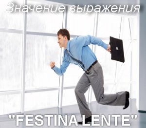 Festina Lente с латинского